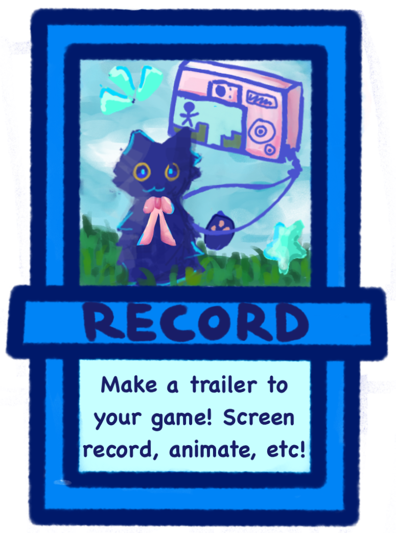 make a trailer to your game! screen record, animate, etc!